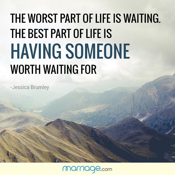 The worst part of life is waiting. The best part of life is having someone worth waiting for - Jessica Brumley