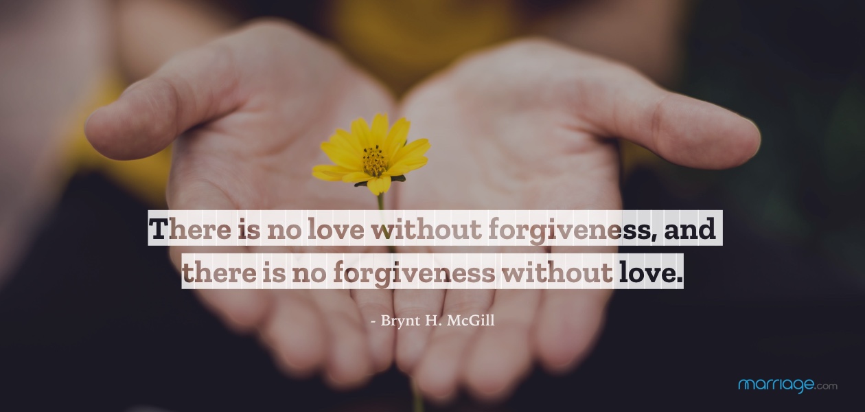 There is no love without forgiveness, and there is no forgiveness without love. - Brynt H. McGill