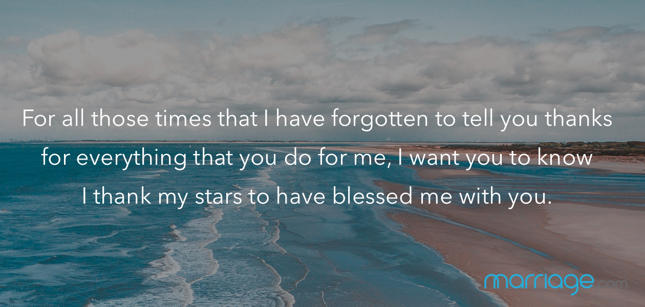 For all those times that I have forgotten to tell you thanks for everything that you do for me, I want you to know I thank my stars to have blessed me with you.