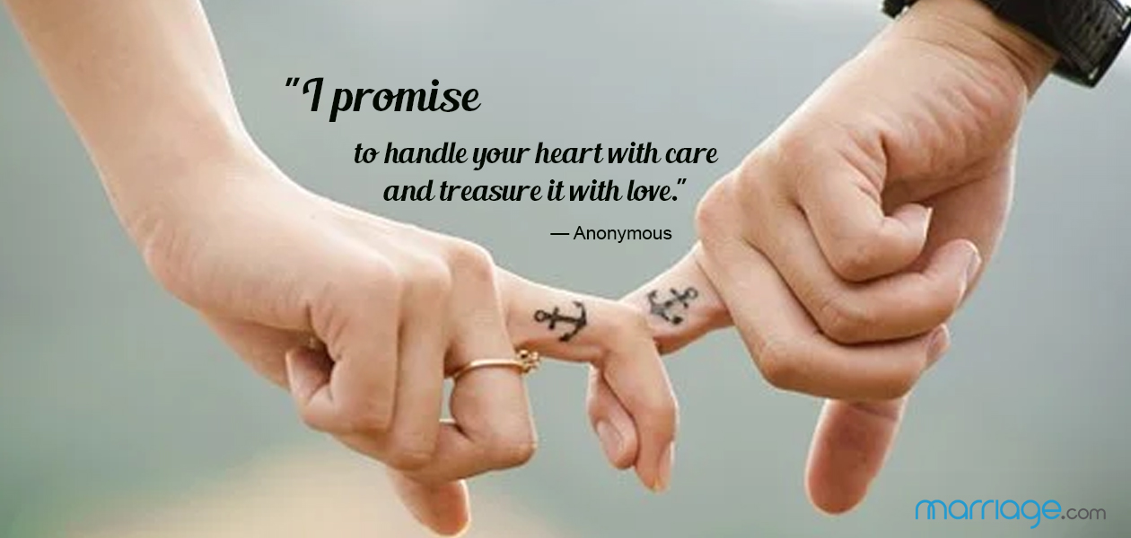 \"I promise to handle your heart with care and treasure it with love.\" — Anonymous