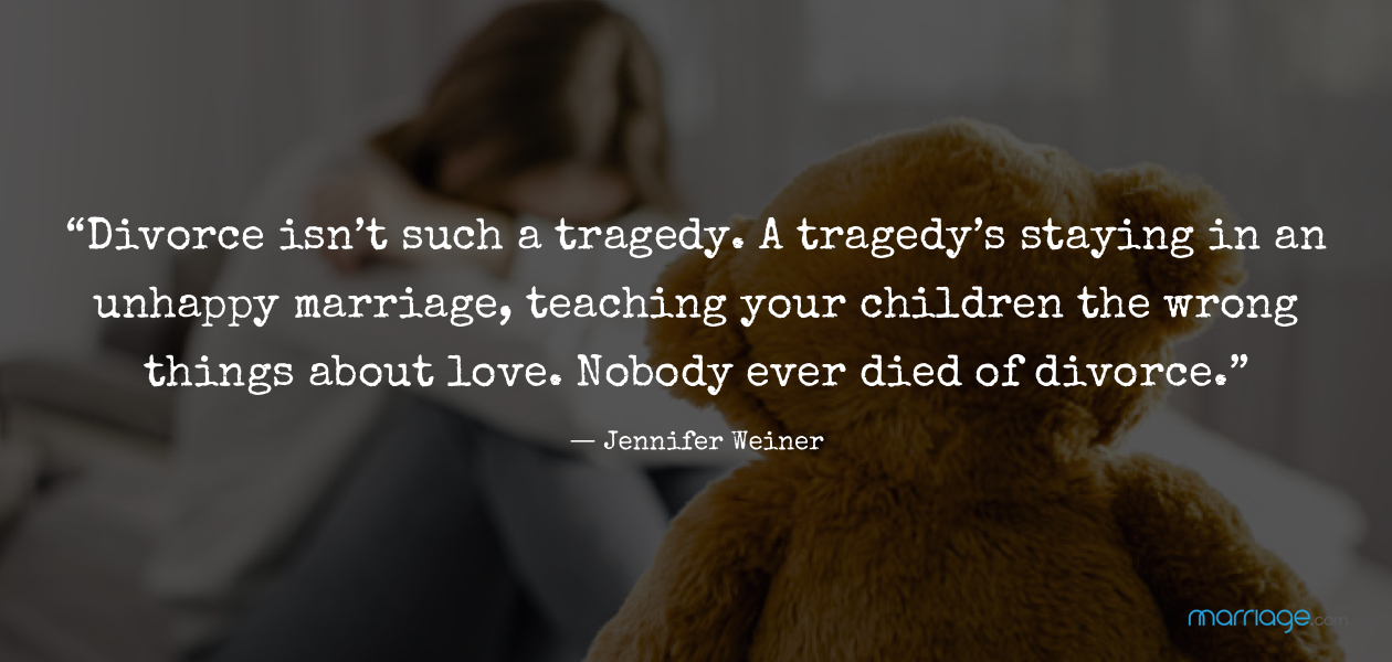 “Divorce isn’t such a tragedy. A tragedy’s staying in an unhappy marriage, teaching your children the wrong things about love. Nobody ever died of divorce.”― Jennifer Weiner