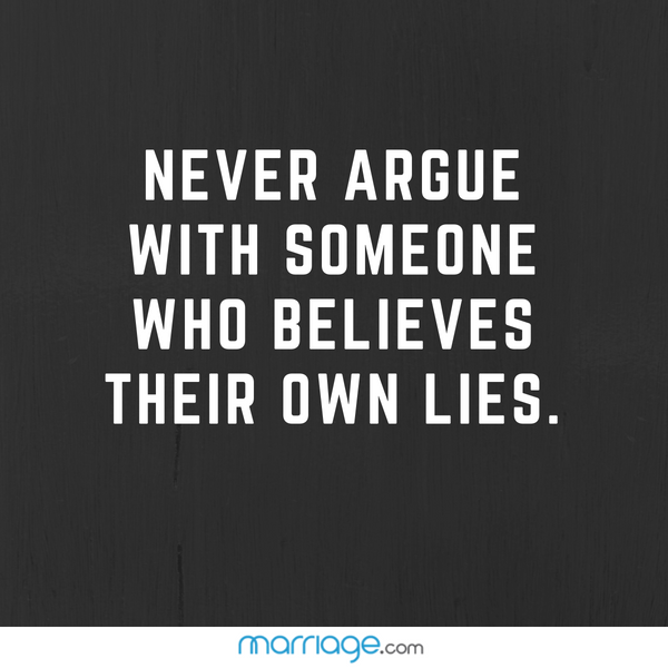 Never argue with someone who believes their own lies.